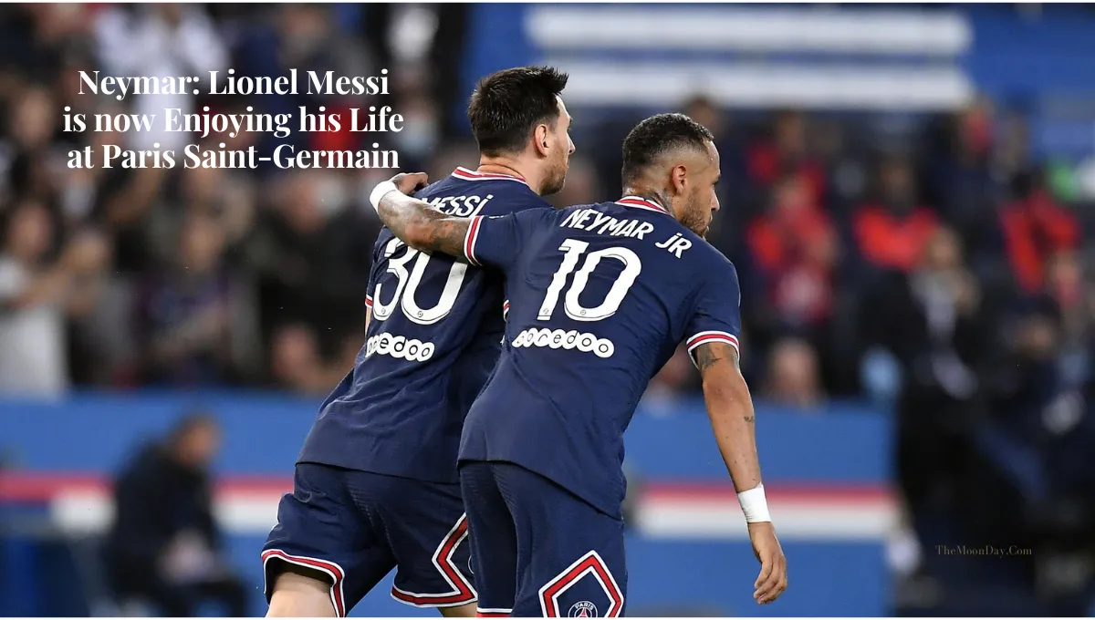 Neymar: Lionel Messi is now Enjoying his Life at Paris Saint-Germain